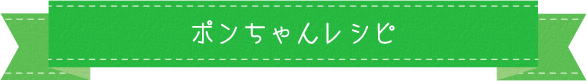 ポンちゃんレシピ